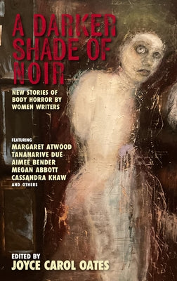 A Darker Shade of Noir: New Stories of Body Horror by Women Writers by Oates, Joyce Carol