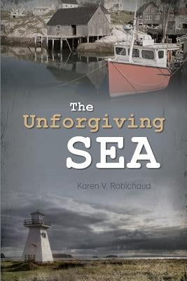 The Unforgiving Sea by Robichaud, Karen V.