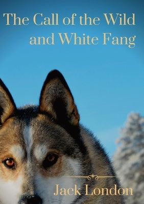 The Call of the Wild and White Fang: two Jack London dog stories by London, Jack David