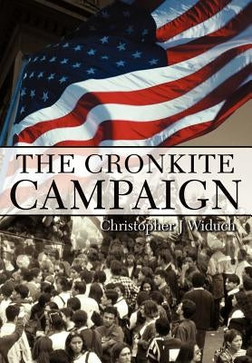 The Cronkite Campaign by Widuch, Christopher J.