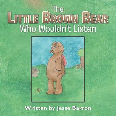 The Little Brown Bear Who Wouldn't Listen by Barron, Jesse