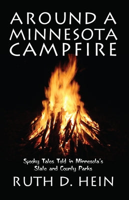 Around a Minnesota Campfire: Spooky Tales Told in Minnesota's State and County Parks by Hein, Ruth D.