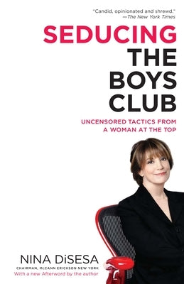 Seducing the Boys Club: Uncensored Tactics from a Woman at the Top by Disesa, Nina