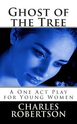 Ghost of the Tree: A One Act Play for Young Women by Robertson, Charles G.