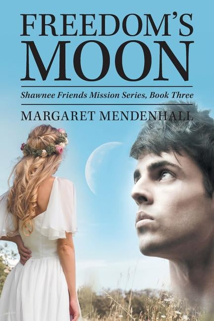 Freedom's Moon: Shawnee Friends Mission Series, Book Three by Mendenhall, Margaret