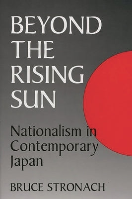 Beyond the Rising Sun: Nationalism in Contemporary Japan by Stronach, Bruce