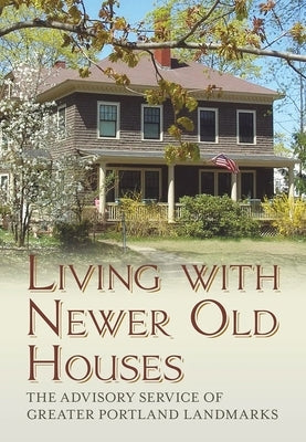 Living with Newer Old Houses by The Advisory Service of Greater Portland