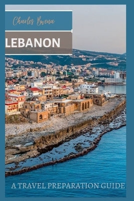 Lebanon: A Travel Guide by Bwena, Charles