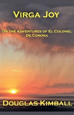 Virga Joy (or the Adventures of El Colonel De Corona) by Kimball, Douglas