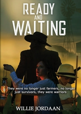Ready and Waiting: They were no longer just farmers, no longer just survivors, they were warriors by Jordaan, Willie