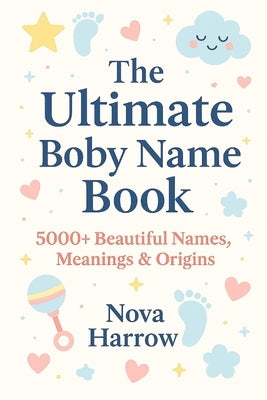 The Ultimate Baby Name Book: 5000+ Beautiful Names, Meanings & Origins by Harrow, Nova