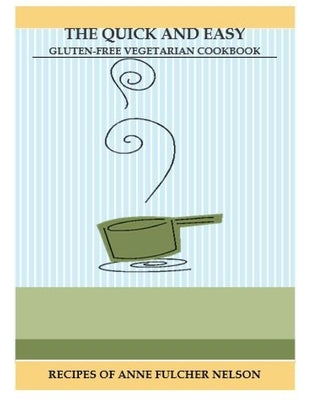 The Quick and Easy Gluten-Free Vegetarian Cookbook by Nelson, Anne Fulcher