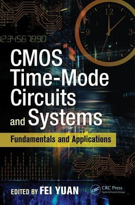 CMOS Time-Mode Circuits and Systems: Fundamentals and Applications by Yuan, Fei