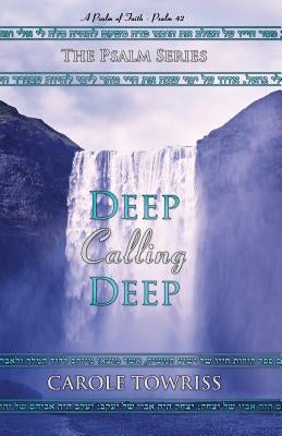 Deep Calling Deep: A Psalm of Faith - Psalm 42 by Towriss, Carole