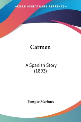 Carmen: A Spanish Story (1893) by Merimee, Prosper