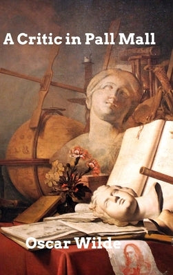 A Critic in Pall Mall by Wilde, Oscar