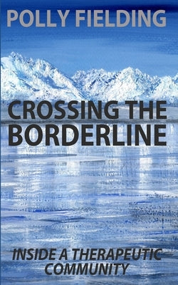 Crossing The Borderline: Inside a therapeutic community by Fielding, Polly