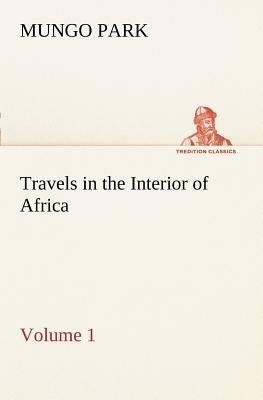 Travels in the Interior of Africa - Volume 01 by Park, Mungo