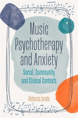 Music Psychotherapy and Anxiety: Social, Community and Clinical Contexts by Zarate, Rebecca