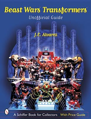 Beast Wars Transformers(tm): The Unofficial Guide by Alvarez, J. E.