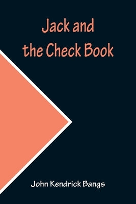 Jack and the Check Book by Kendrick Bangs, John
