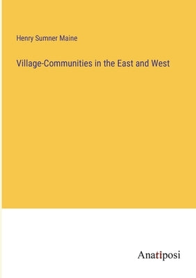 Village-Communities in the East and West by Maine, Henry James Sumner