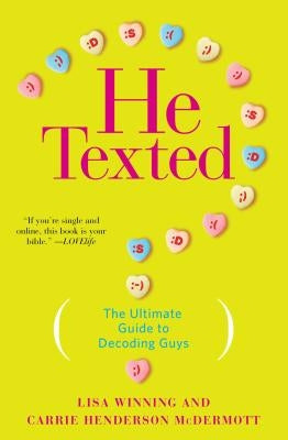 He Texted: The Ultimate Guide to Decoding Guys by Winning, Lisa
