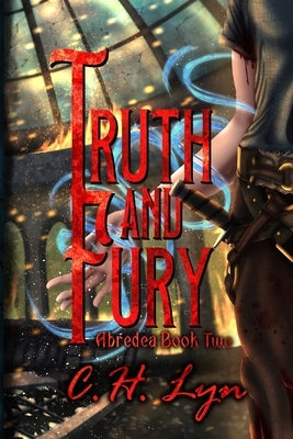 Truth and Fury: The Abredea Series Book Two by Lyn, C. H.