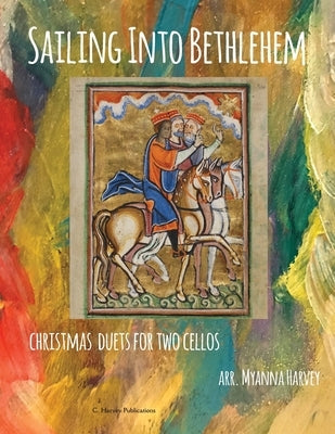 Sailing Into Bethlehem: Christmas Duets for Two Cellos by Harvey, Myanna