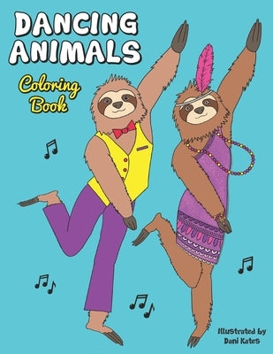 Dancing Animals Coloring Book: A fun coloring book gift for adults, children, girls, tweens, and teens who love animals and dancing by Kates, Dani