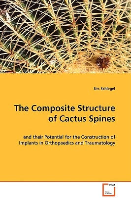 The Composite Structure of Cactus Spines by Schlegel, Urs