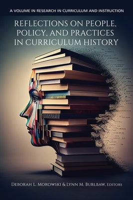 Reflections on People, Policy, and Practices in Curriculum History by Morowski, Deborah L.