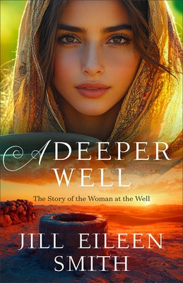 A Deeper Well: The Story of the Woman at the Well by Smith, Jill Eileen