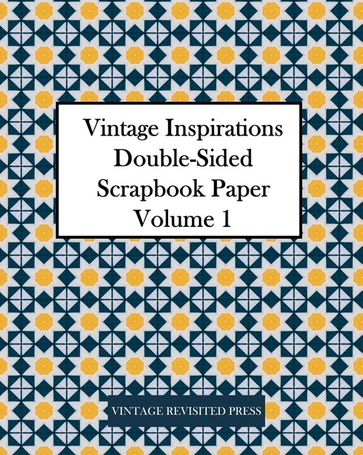 Vintage Inspirations: Double-Sided Scrapbook Paper Volume 1: 20 Sheets: 40 Designs for Decoupage and Junk Journals by Press, Vintage Revisited