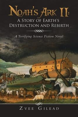 Noah's Ark II: A Story of Earth's Destruction and Rebirth: A Terrifying Science Fiction Novel by Gilead, Zvee