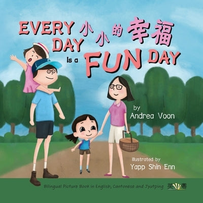 Every Day is a Fun Day 小小的幸福: Bilingual Picture Book in English, Cantonese and Jyutping by Voon, Andrea