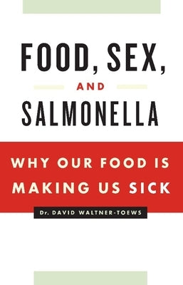 Food, Sex, and Salmonella: Why Our Food Is Making Us Sick by Waltner-Toews, David