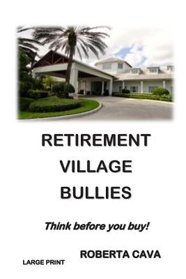 Retirement Village Bullies: Think Before You Buy! by Cava, Roberta
