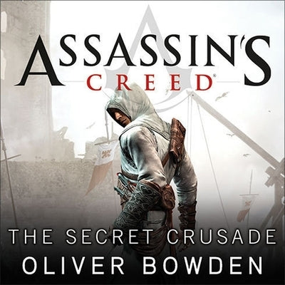 Assassin's Creed: The Secret Crusade by Bowden, Oliver