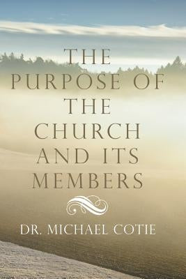 The Purpose of the Church and Its Members by Cotie, Michael