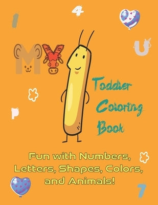 MY 1 Toddler Coloring Book: Fun with Numbers, Colors, Letters, Shapes and Animals! by Books, Cute