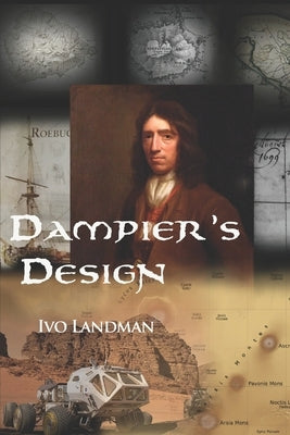 Dampier's Design: The pirate who made an incredible discovery by Landman, Ivo