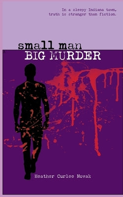 Small Man, Big Murder: Truth is easier to fabricate than fiction. by Curlee Novak, Heather
