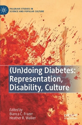 (Un)Doing Diabetes: Representation, Disability, Culture by Frazer, Bianca C.