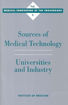 Sources of Medical Technology: Universities and Industry by Institute of Medicine