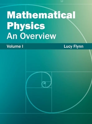 Mathematical Physics: An Overview (Volume I) by Flynn, Lucy
