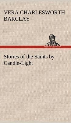 Stories of the Saints by Candle-Light by Barclay, Vera C. (Vera Charlesworth)