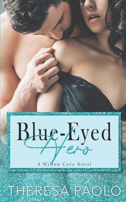 Blue-Eyed Hero (A Willow Cove Novel, #6): Small Town Enemies to Lovers by Paolo, Theresa