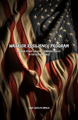 Warrior Resiliency Program: Warrior Ethos for Non-Combative Roles in the U.S. Air Force by Imfeld, Caitlyn