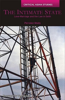 The Intimate State: Love-Marriage and the Law in Delhi by Mody, Perveez